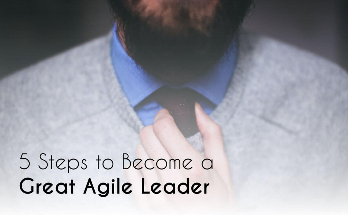 5 Steps To Become A Great Agile Leader - Eylean Blog